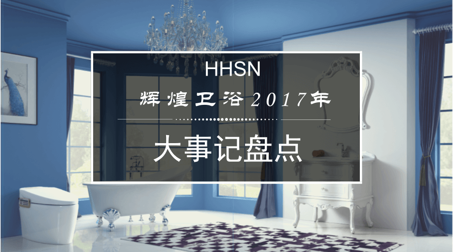 輝煌衛(wèi)浴2017大事記，回首我們的故事！